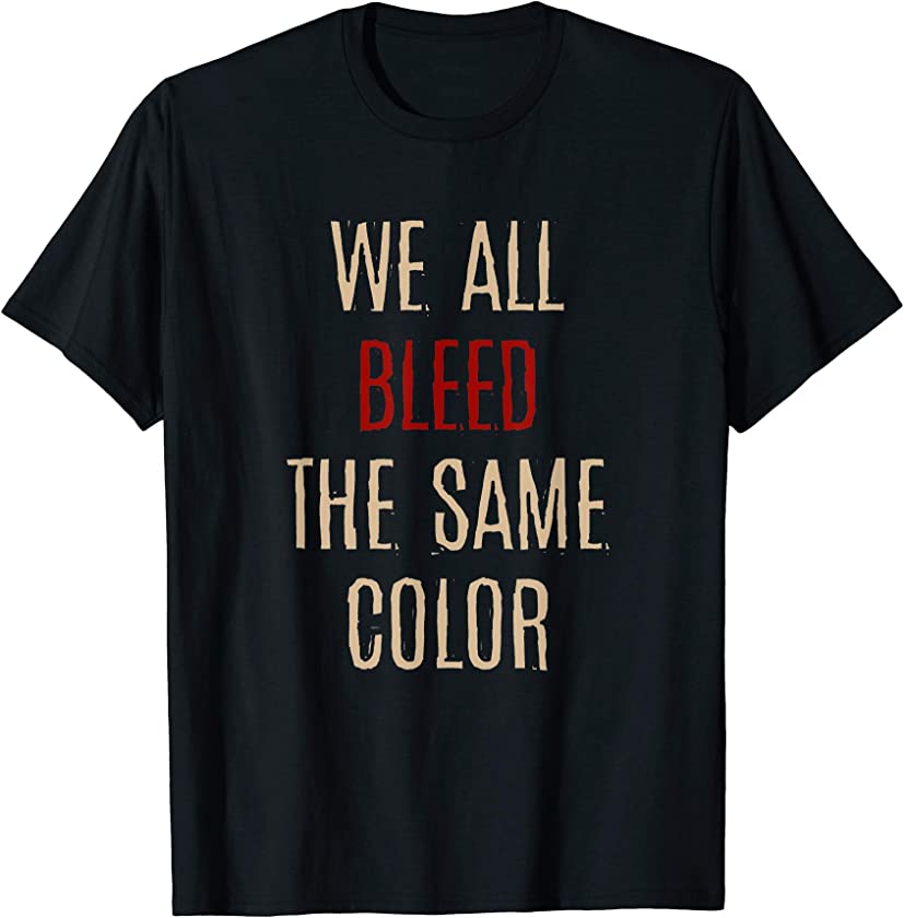 We All Bleed Same Color Black Pride Ethnicity African Gift T-Shirt