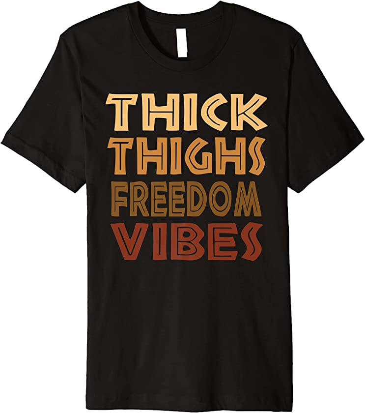 Thick Thighs Freedom Vibes Melanin Black Women Afro Pride Premium T-Shirt