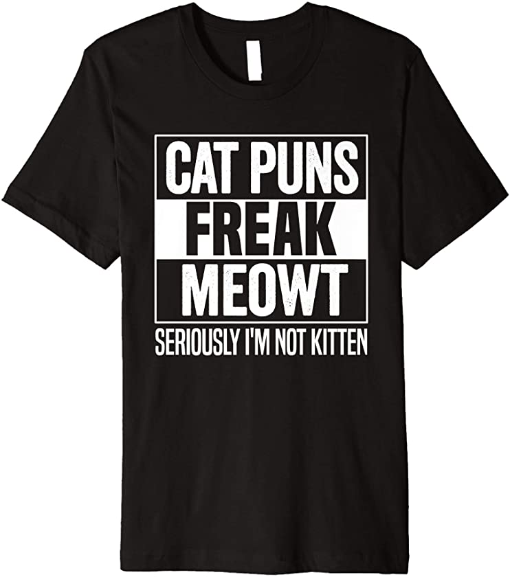 Puns Freak Meowt Seriously I’m Not Kitten Funny Cat Humor Premium T-Shirt