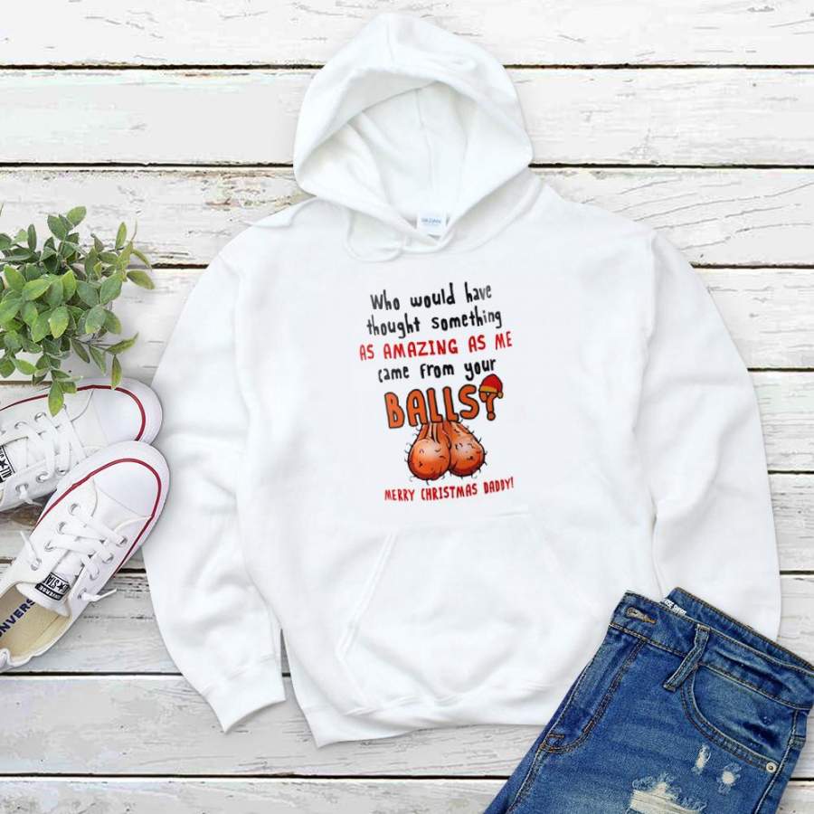Who would have thought something as amazing as me same from your ballist merry christmas white hoodie for men and women S-5XL