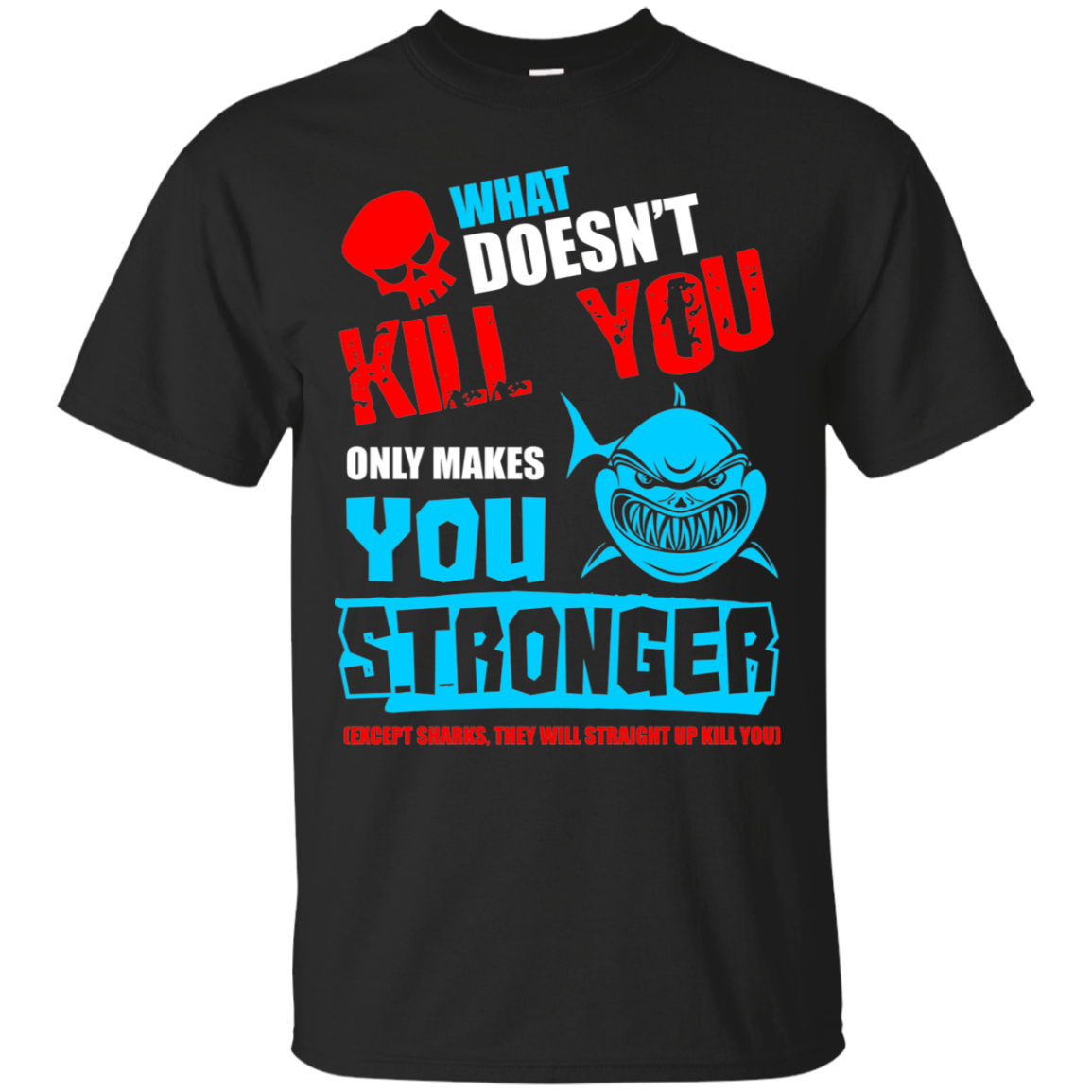 What Doesn_T Kill You Makes You Stronger Except Sharks Tee