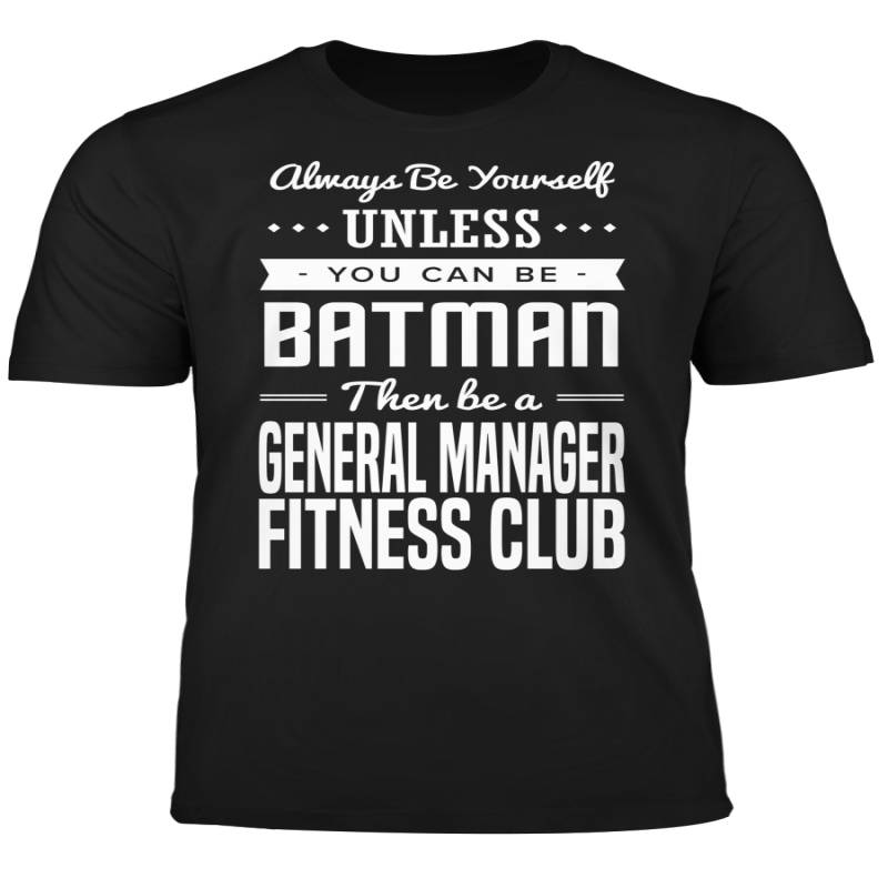 You Can Be A Batman Then Be A General Manager Fitness Club Tshirt