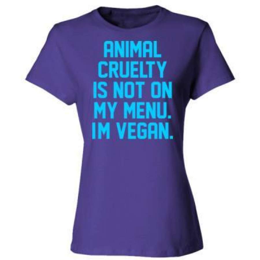 AGR Animal Cruelty Is Not On My Menu Im Vegan – Ladies’ Cotton T-Shirt