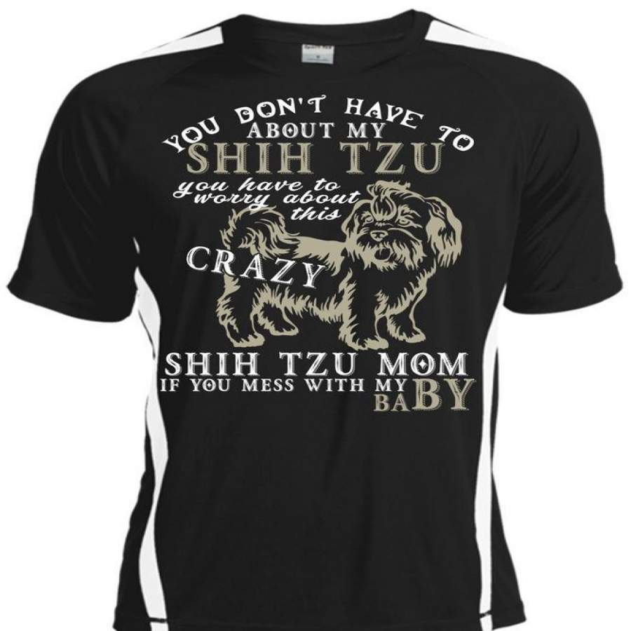 You Don’t Have To Worry About My Shih Tzu T Shirt, Mess With My Baby T Shirt, Cool Shirt