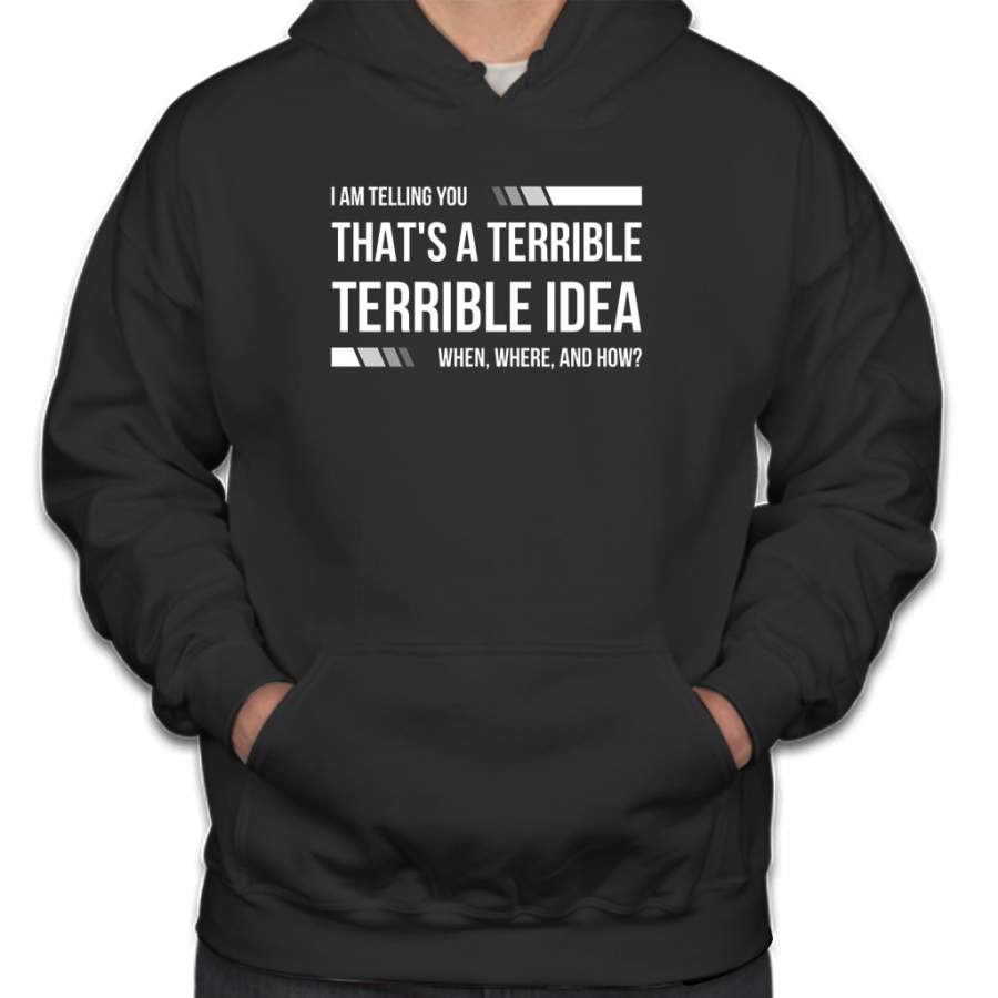 That’s a terrible idea Hoodie