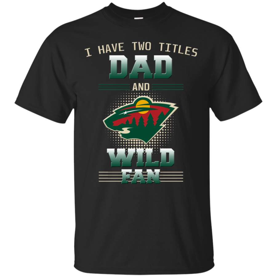 I Have Two Titles Dad And Minnesota Wild Fan T Shirts