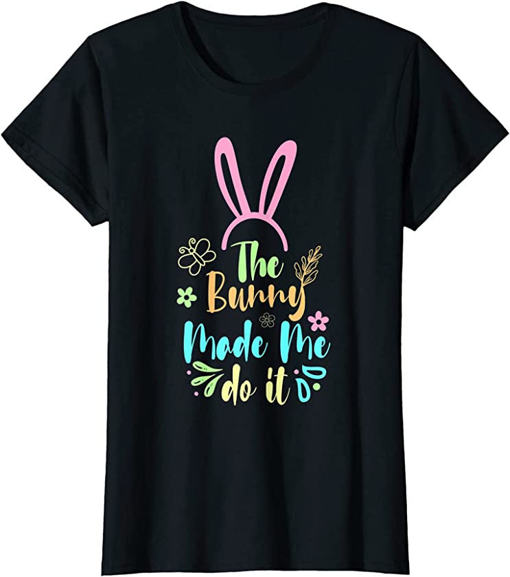 Easter Bunny Costume The Bunny Made Me Do It Funny Easter T-Shirt