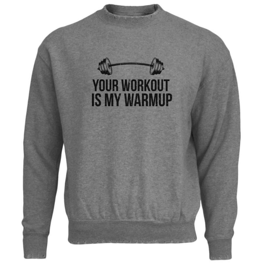 Your Workout Is My Warmup Mens Destroyed Sweatshirt