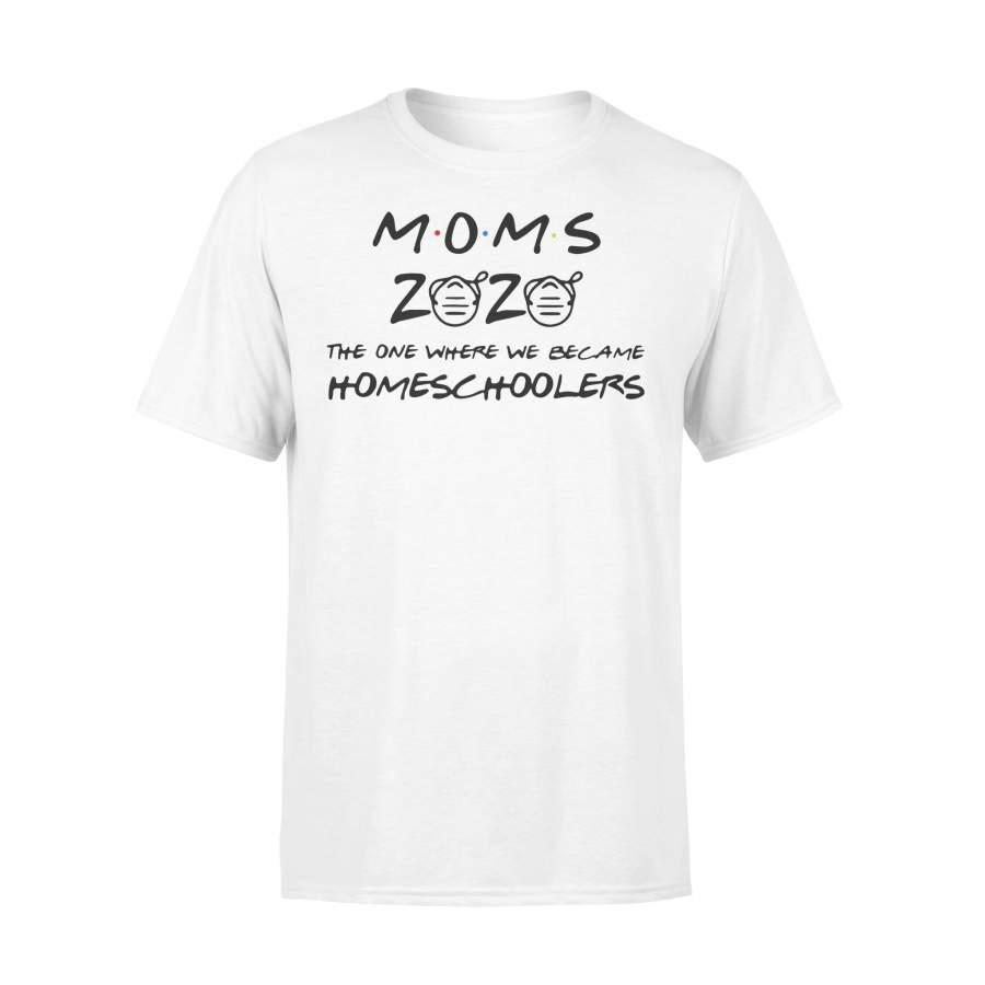 Moms 2020 The One Where We Became Homeschoolers T-shirt