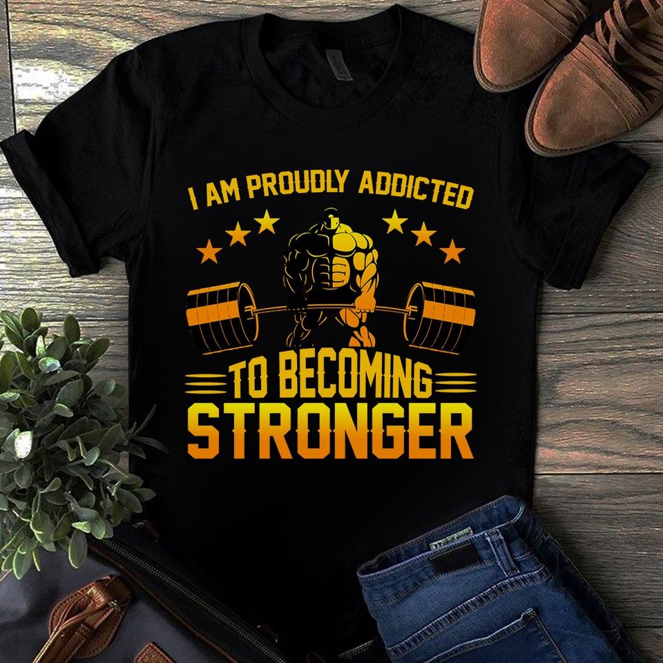 I Am Proudly Addicted Weightlifting To Becoming Stronger  Gift Standard/Premium T-Shirt