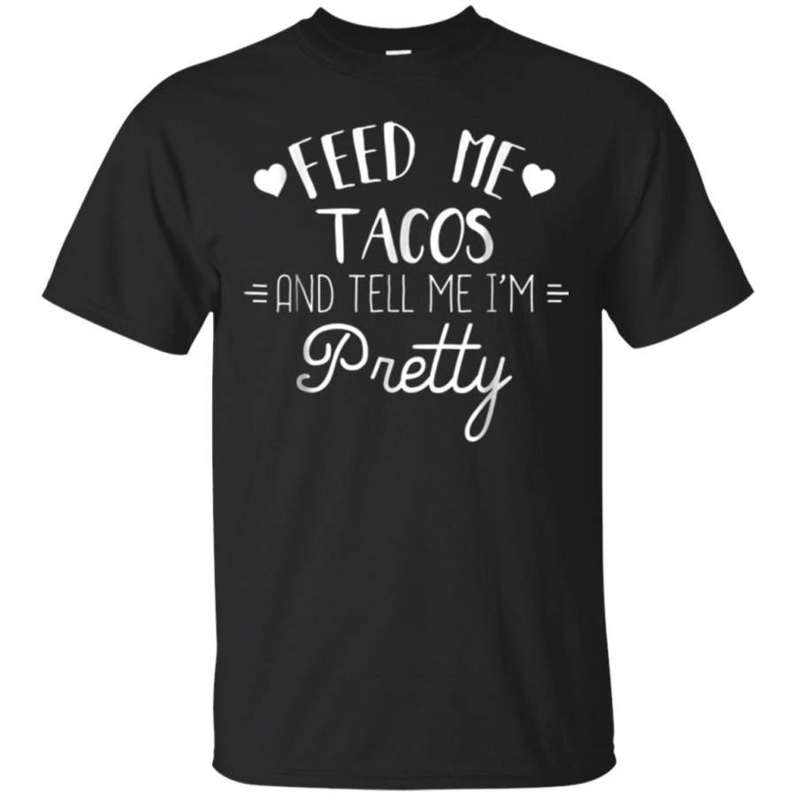 AGR Feed Me Tacos And Tell Me Im Pretty Tshirt Funny Taco Lover Jaq T-shirt