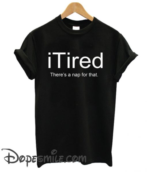 iTired There’s A Nap for That cool T-Shirt