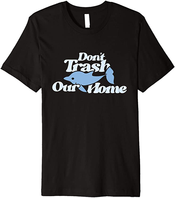 Don’t Trash Our Home Dolphin Premium T-Shirt