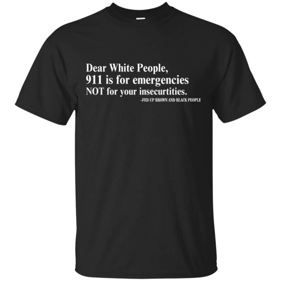 AGR Dear White People 911 Is For Emergencies Funny T-Shirt