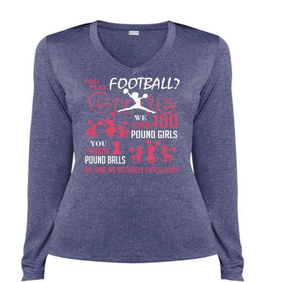 You Play Football Cute T Shirt, We Throw 100 Pound Girls T Shirt, Cool Shirt (Ladies LS Heather V-Neck)