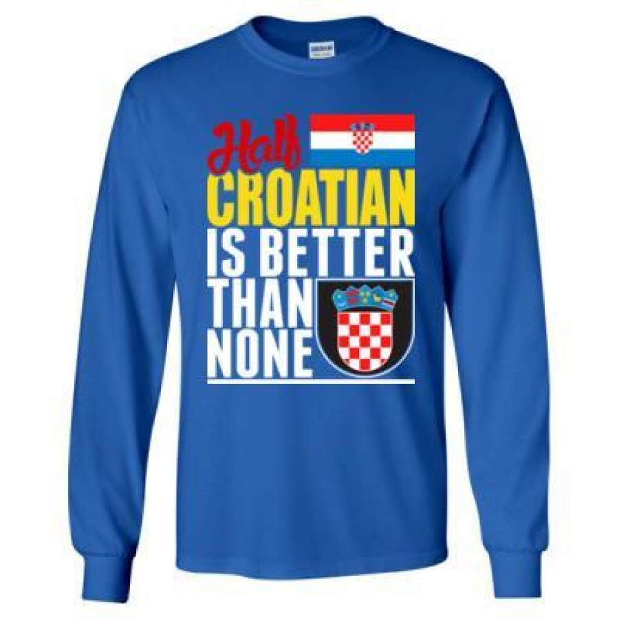 AGR Half Croatian Is Better Than None – Long Sleeve T-Shirt