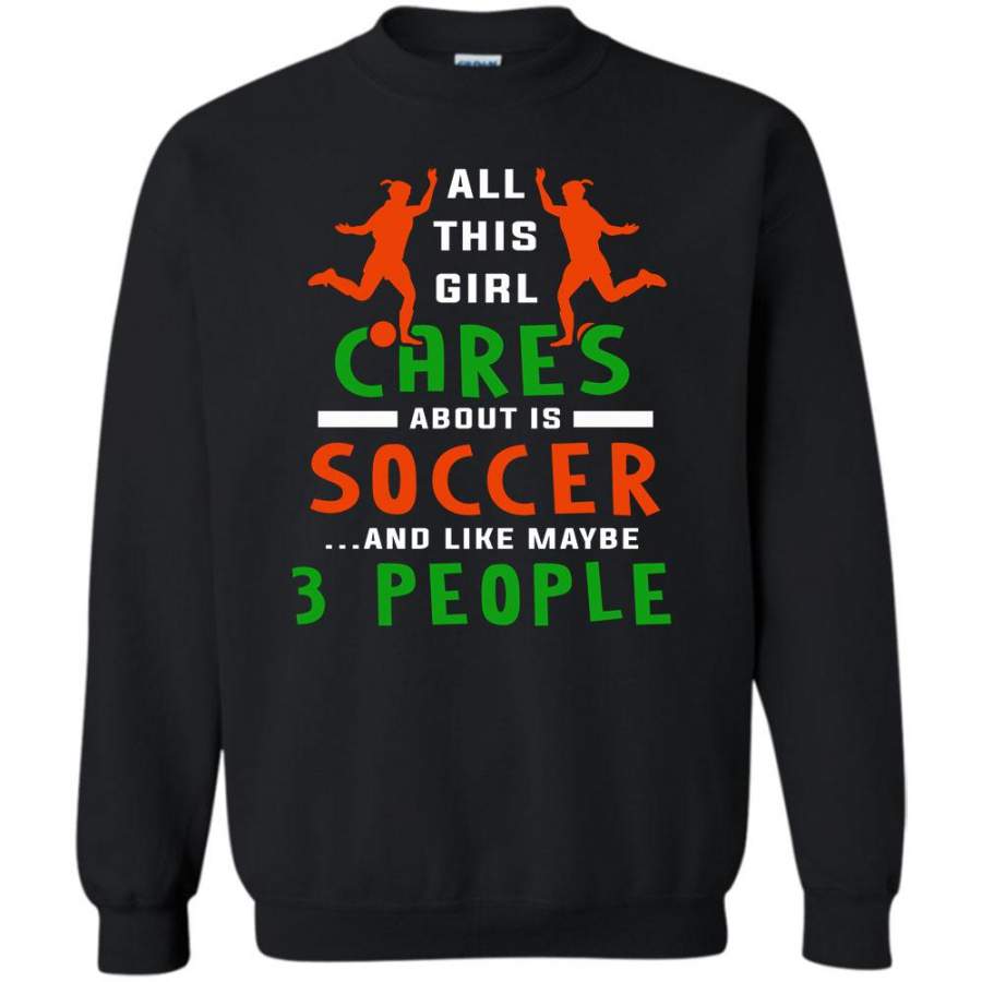 All This Girl Cares About Is Soccer And Maybe 3 People T Shirt, I Am A Soccer Girl Sweatshirt