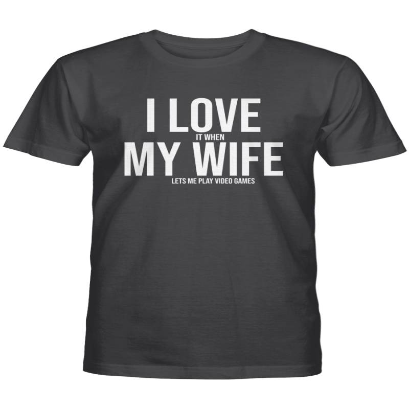 I love it when my wife lets me play video games Shirt