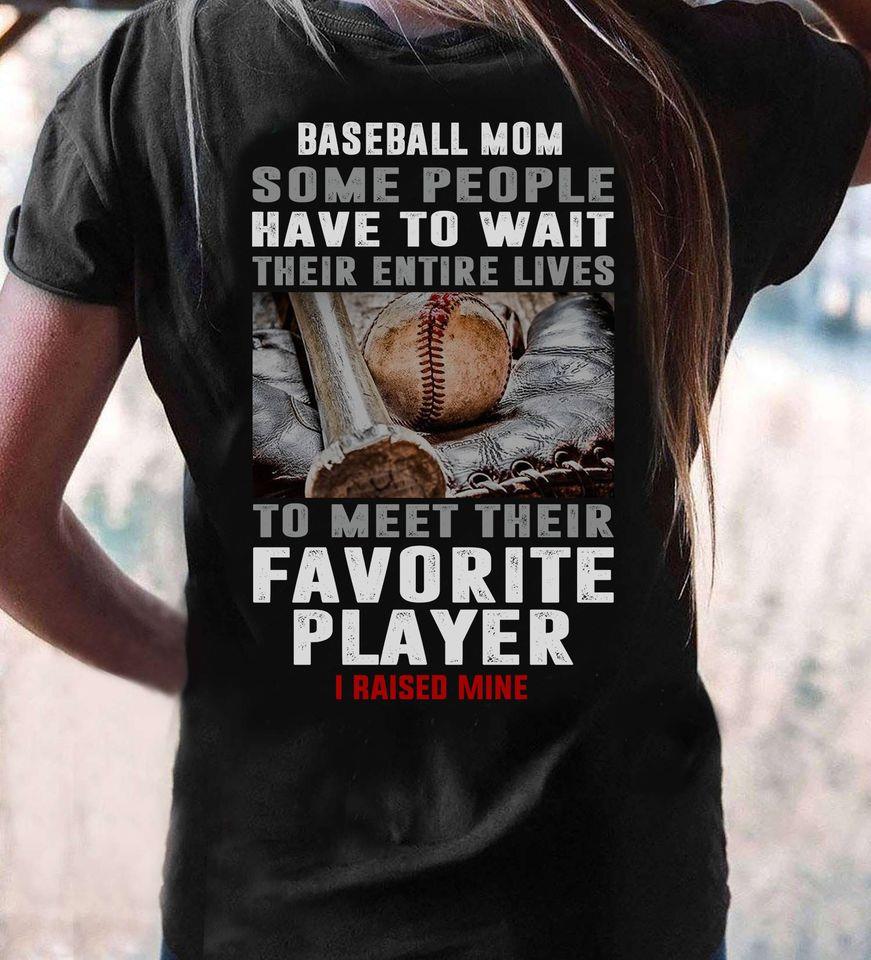 Baseball Mom Some People Have To Wait Their Entire Lives To Meet Their Favorite Player I Raise Mine Gift Standard/Premium T-Shirt