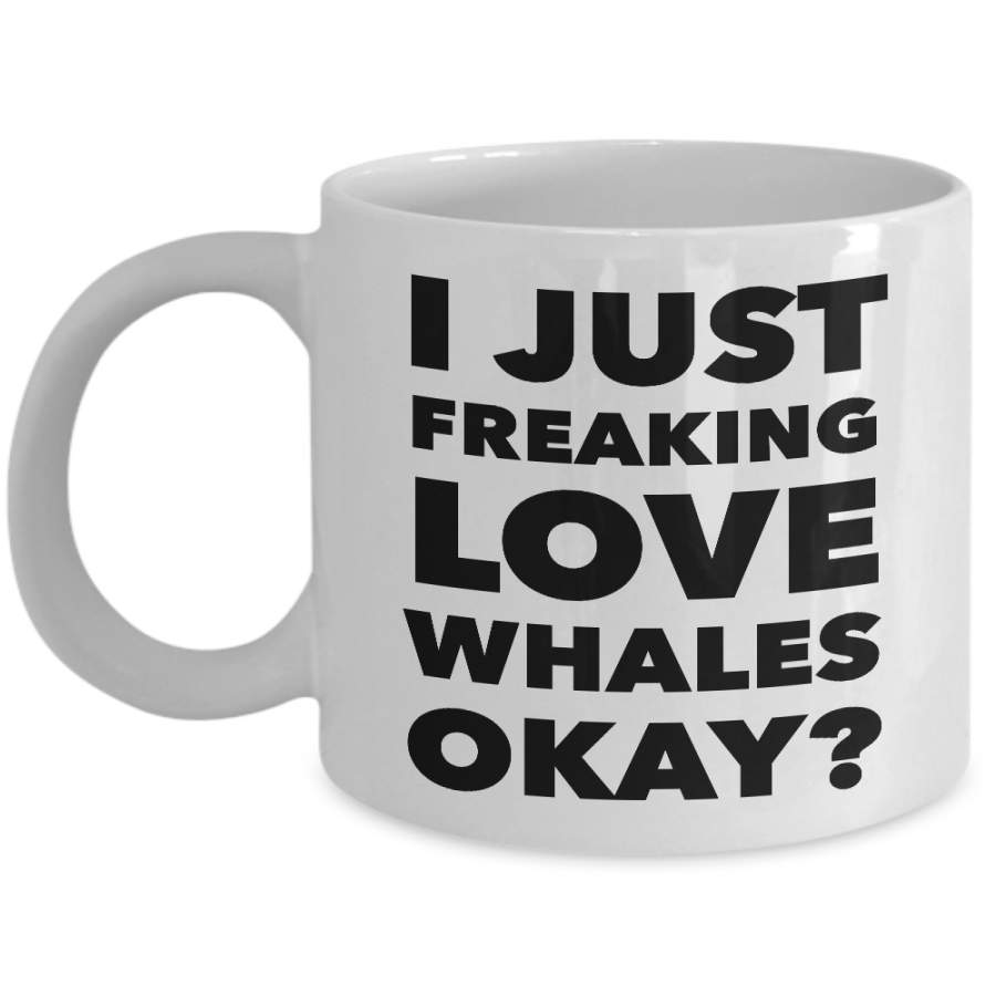 I Just Freaking Love Whales Okay Mug Funny Ceramic Coffee Cup Gift