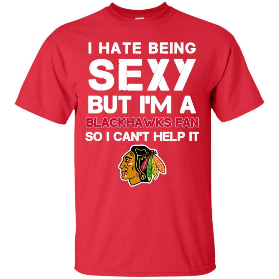 I Hate Being Sexy But I’m Fan So I Can’t Help It Chicago Blackhawks Red T Shirts