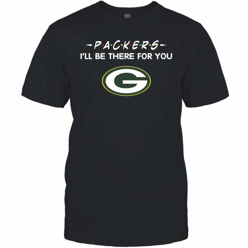 Packers I’ll Be There For You Green Bay Packers T Shirt T-Shirt