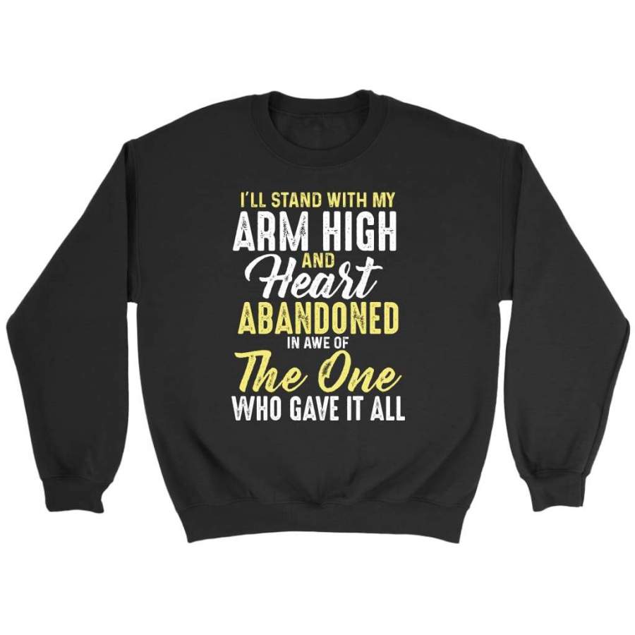 I’ll stand with my arm high and heart abandoned sweatshirts