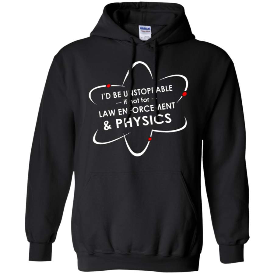 AGR I’d Be Unstoppable If Not For Law Enforcement And Physics Hoodie