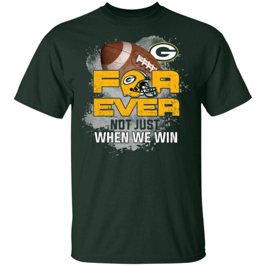 For Ever Not Just When We Win Green Bay Packers T Shirt