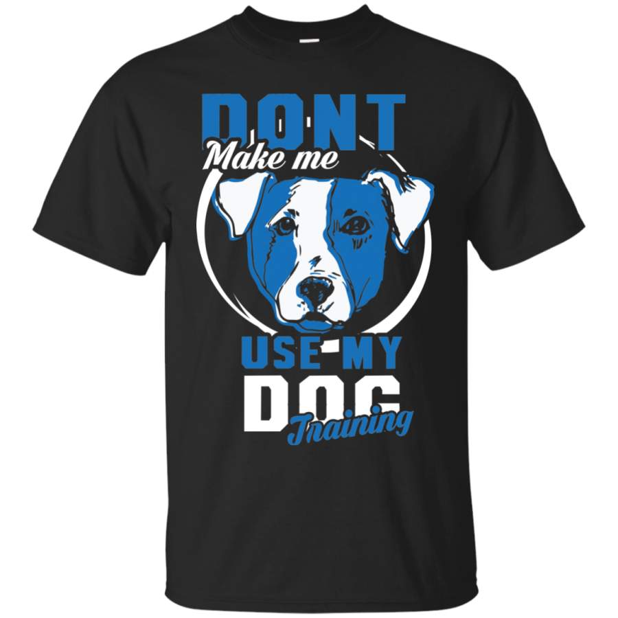 AGR NewmeUp Men’s Dog Training Shirts Don’t Make Me Use My Dog Training Tshirt