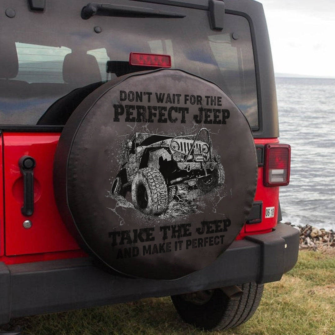 Jeep Don’T Wait For The Perfect Jeep Take The Jeep And Make It Perfect Spare Tire Cover Lt11