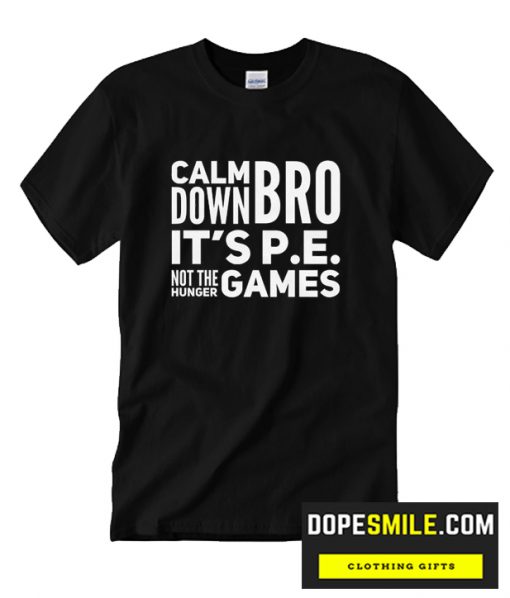 Calm Down Bro It’S P.E. Not The Hunger Games Cool T-Shirt