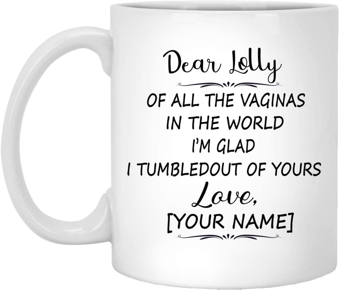 Mother’S Day Gift Mug – Custom Mug – Dear Lolly Of All The Vaginas In The World I Tumbled Out Of Your 11Oz Mug 11Oz