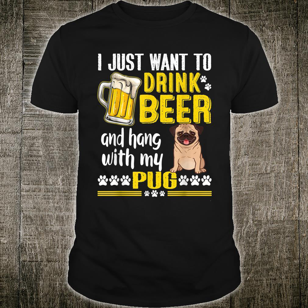 I Just Want To Drink Beer And Hang With My Pug Gift Dog Lovers T shirt