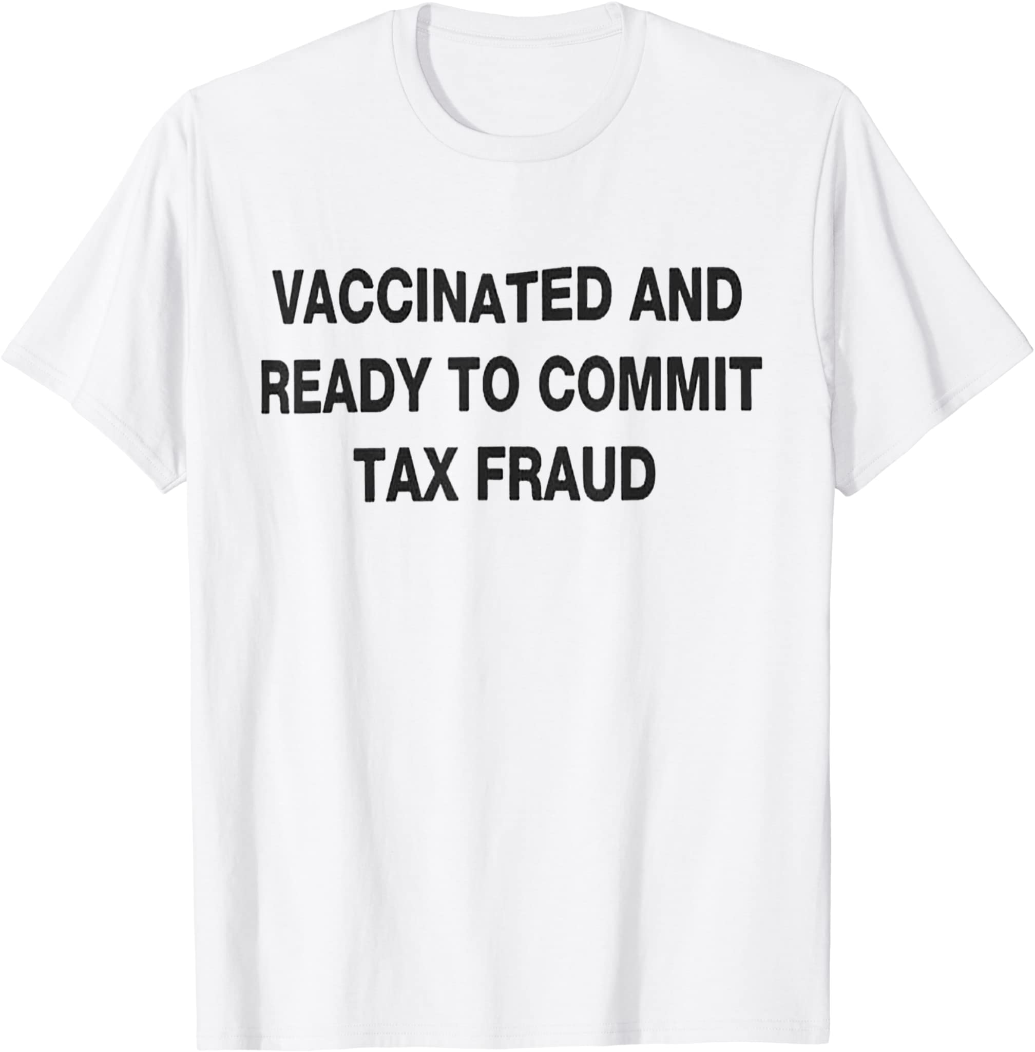 Vaccinated And Ready To Commit Tax Fraud T-Shirt