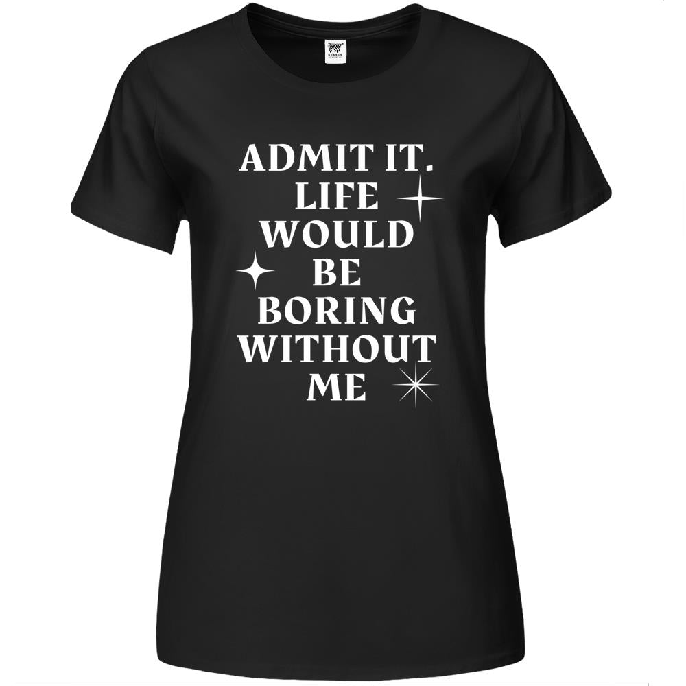 Admit It Life Would Be Boring Gift Premium Womens T Shirts