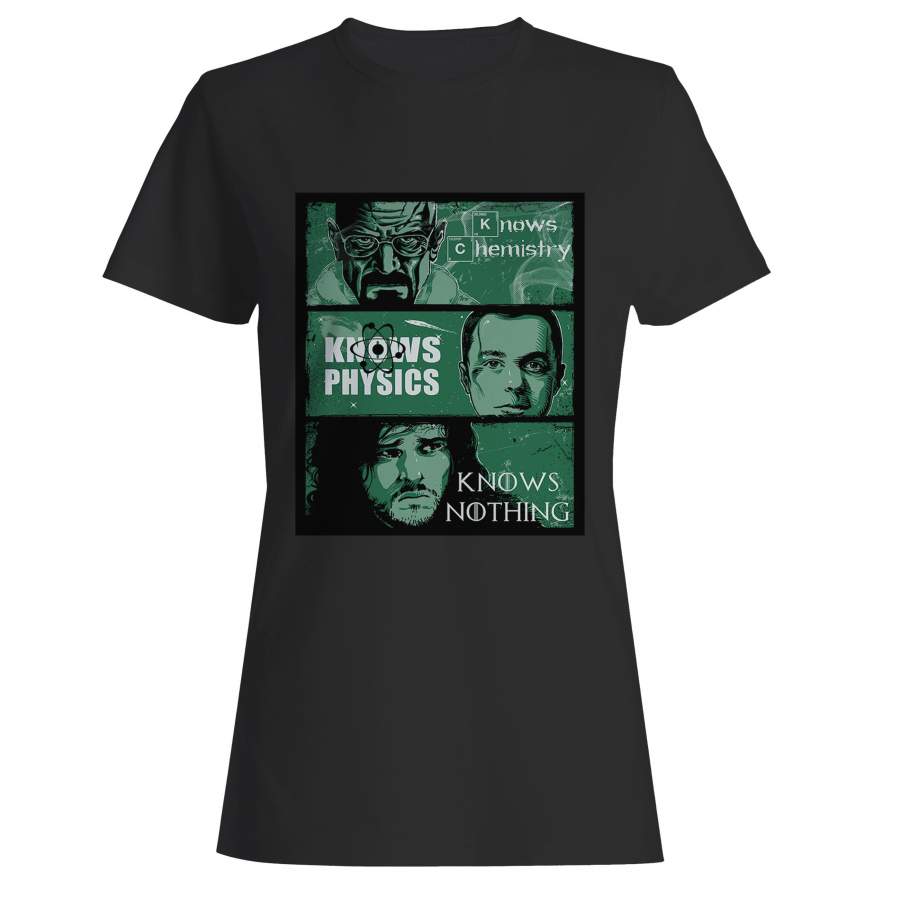 Game Of Thrones Big Bang Theory Vs Breaking Bad Knows Vs Chemistry Physics Nothing Woman’s T-Shirt