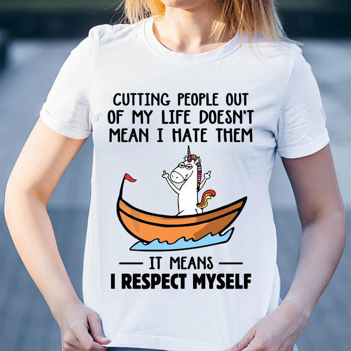 Unicorns Cutting People Out Of My Life Doesn’T Mean I Hate Them I Respect My Self T-Shirt