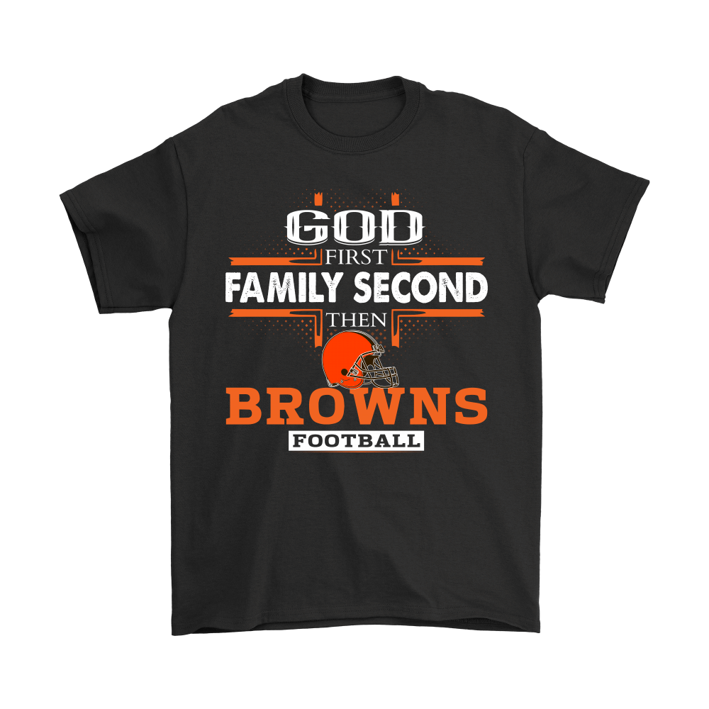 Shop from 1000 unique God First Family Second Then Cleveland Browns Football Shirts