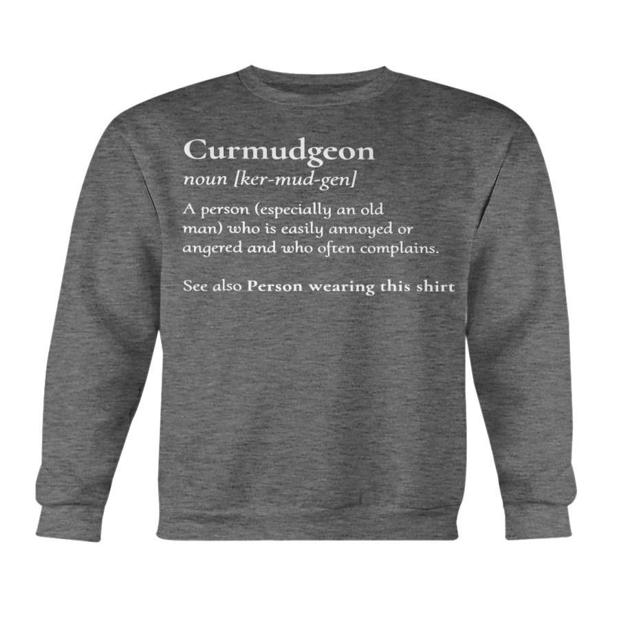 Curmudgeon For The Grumpy, Grouchy, Dad or Father Sweatshirt & Hoodie