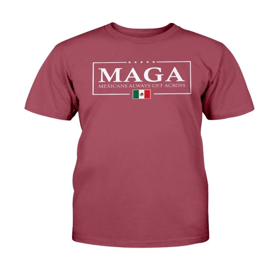 MAGA Mexicans Always Get Across Gift Idea Funny Mexican T-Shirt