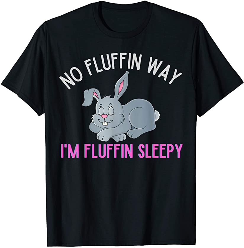 Tired Easter Bunny Basket Stuffer No Fluffs Given Cute Funny T-Shirt