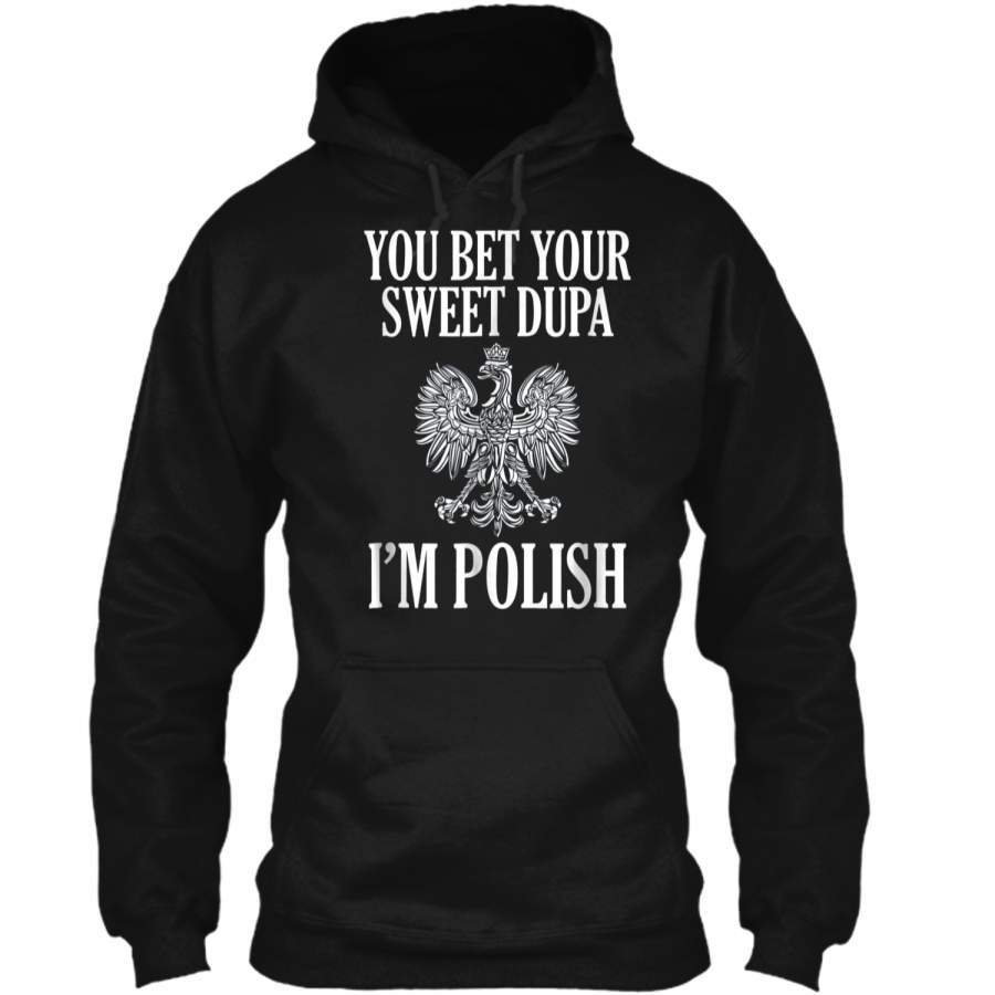 You Bet Your Sweet Dupa I’m Polish Pride Eagle  Pullover Hoodie 8 oz