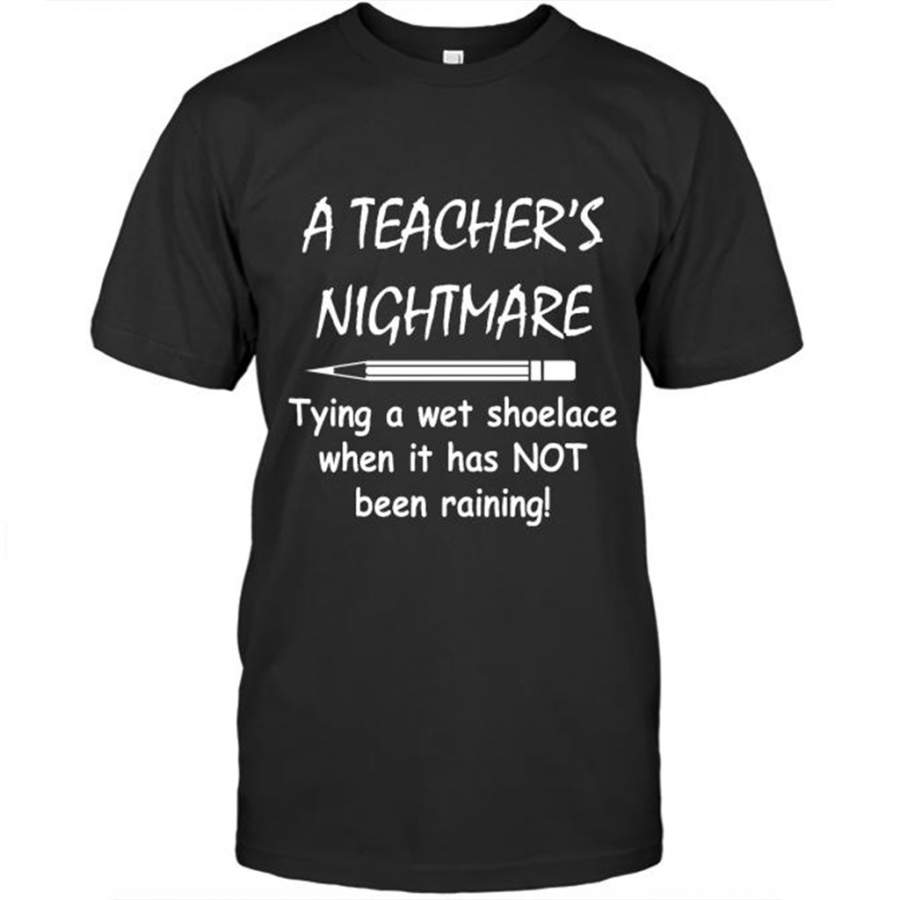 A Teacher’s Nightmare Tying A Wet Shoelace When It Has NOT Been Raining – Gildan Short Sleeve Shirt