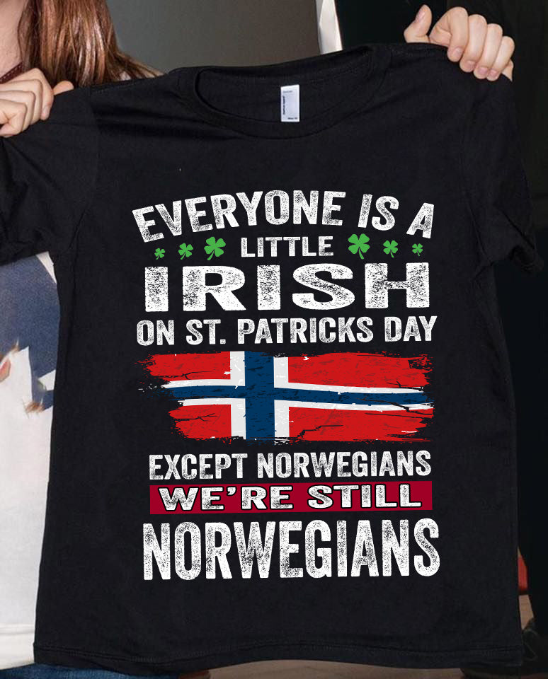 Everyone Is A Little Irish Except Norwegians T-Shirt