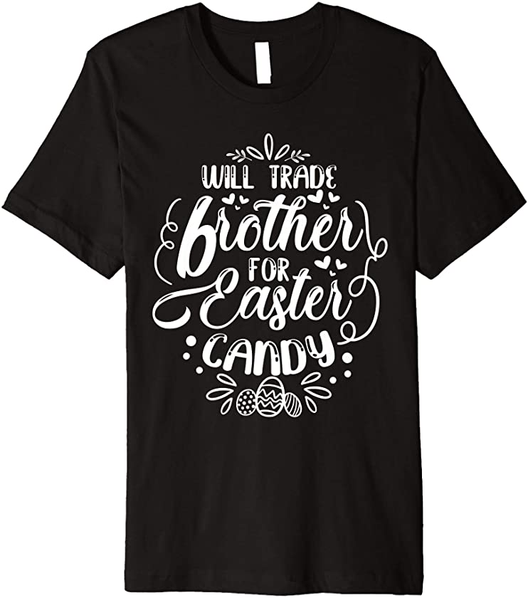 Will Trade Brother For Easter Candy Easter Egg Hunt Lover Premium T-Shirt