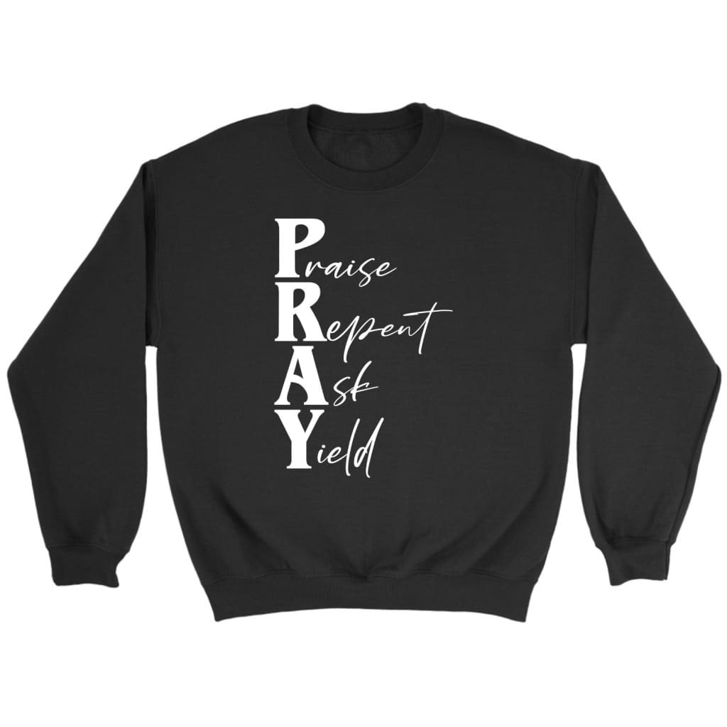 Pray Praise Repent Ask Yield Christian Sweatshirt, Pray Sweatshirt