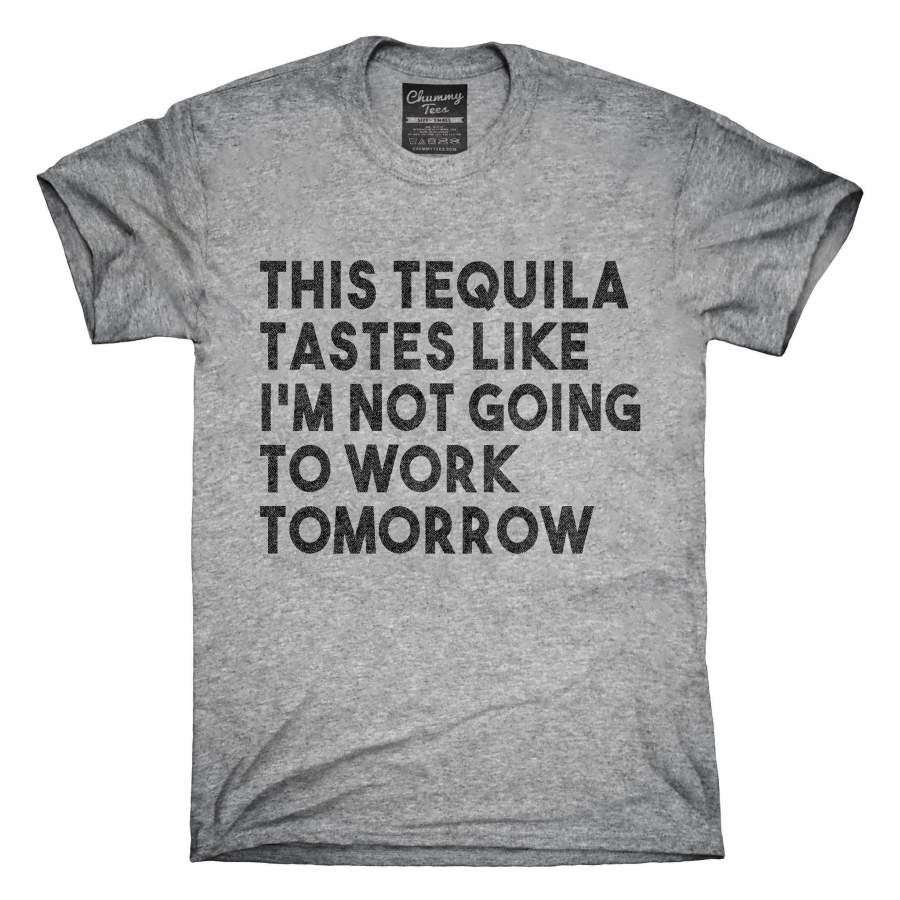 This Tequila Tastes Like I’m Not Going To Work Tomorrow T-Shirt, Hoodie, Tank Top