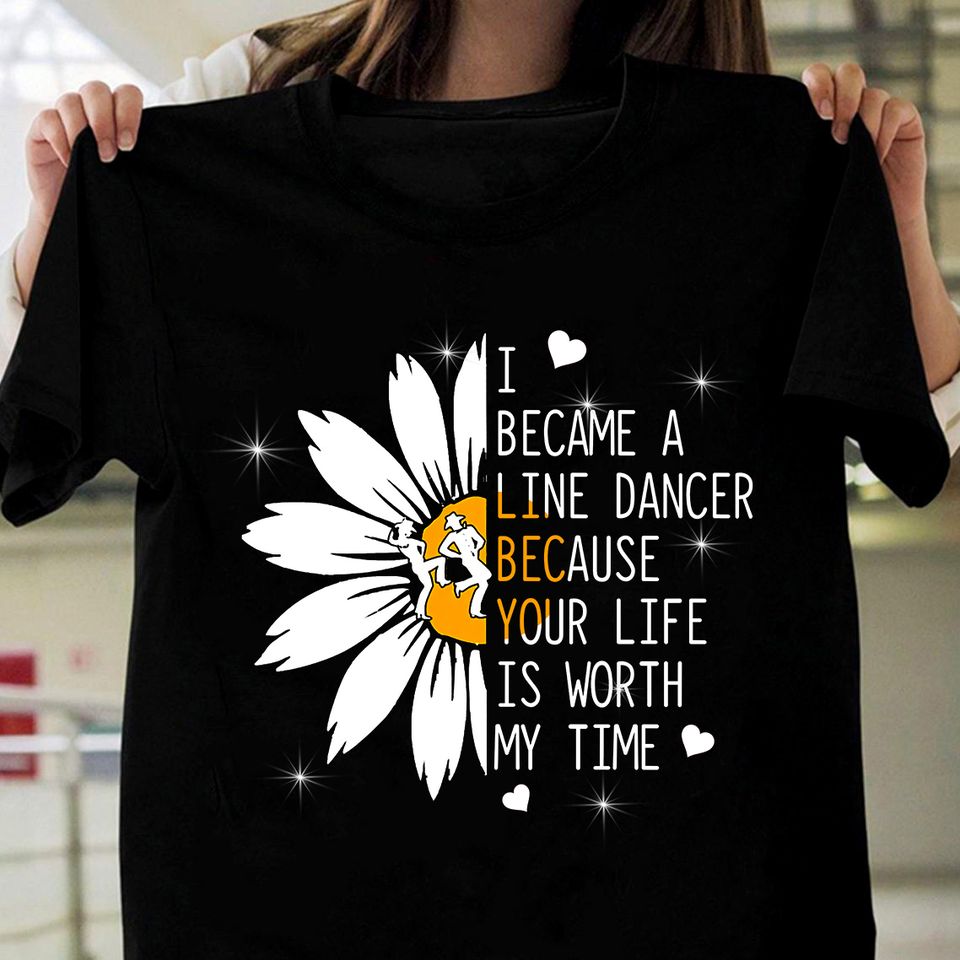 I Became A Line Dancer Because Your Life Is Worth My Time Gift Standard/Premium T-Shirt