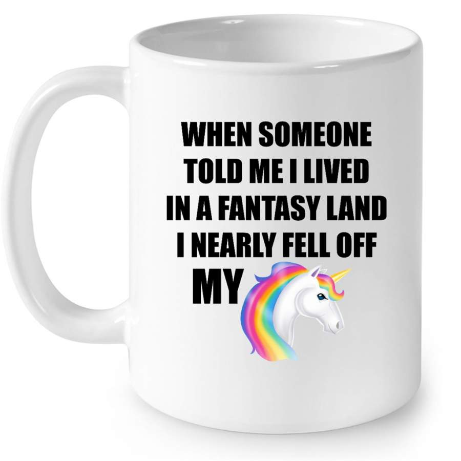 When Someone Told Me I Lived In A Fantasy Land I Nearly Fell Off My Unicorn (w) – Full-Wrap Coffee White Mug